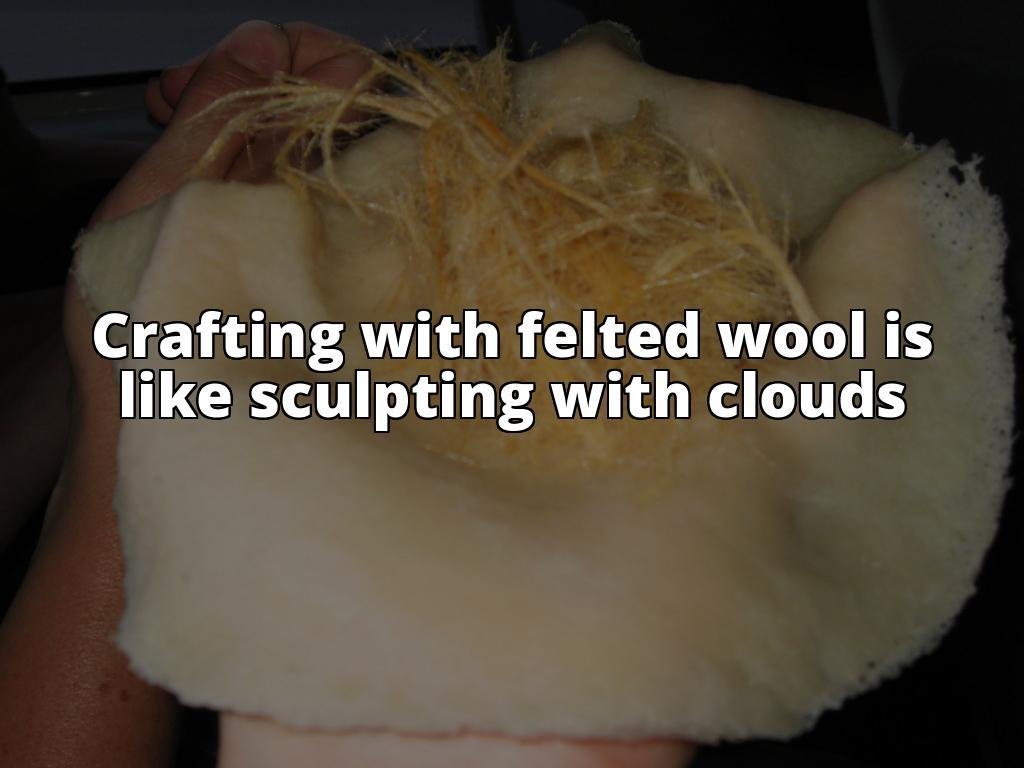 Crafting with Felted Wool: Everything You Need to Know