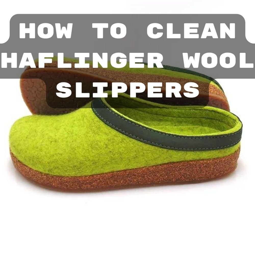 article how to clean haflinger wool slippers